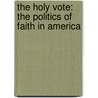 The Holy Vote: The Politics Of Faith In America door Ray Suarez