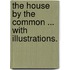 The House by the Common ... With illustrations.