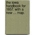 The Iowa Handbook for 1857. With a new ... map.
