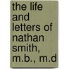 The Life and Letters of Nathan Smith, M.B., M.D door Emily A. (Emily Anna) Smith