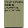 The No Excuses Guide To Uncovering Your Purpose door Stacey Demarco