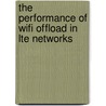 The Performance Of Wifi Offload In Lte Networks by Desta Haileselassie Hagos