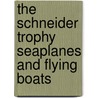 The Schneider Trophy Seaplanes and Flying Boats by Ralph Pegram