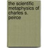 The Scientific Metaphysics Of Charles S. Peirce