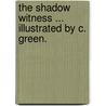 The Shadow Witness ... Illustrated by C. Green. door Sir Francis Cowley Burnand