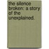 The Silence Broken: a story of the unexplained.