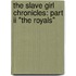 The Slave Girl Chronicles: Part Ii "the Royals"