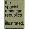 The Spanish American Republics ... Illustrated. door Theodore Child