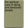 The Spiritual Care of Dying and Bereaved People door Penelope Wilcock