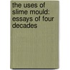 The Uses Of Slime Mould: Essays Of Four Decades by Nicholas Mosley