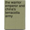 The Warrior Emperor and China's Terracotta Army by Chen Shen