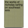 The Works of Nicholas Tarling on Southeast Asia door Nicholas Tarling