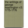 The Writings of George Washington V3: 1775-1776 by George Washington
