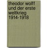 Theodor Wolff Und Der Erste Weltkrieg 1914-1918 by Birgit Zimmer-Wagner