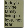 Today's Divine Family: Living in Love, Not Fear door Robert Warren Hannaford