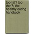 Too Fat? Too Thin?: The Healthy Eating Handbook