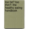 Too Fat? Too Thin?: The Healthy Eating Handbook by Melissa Sayer