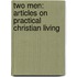 Two Men: Articles on Practical Christian Living