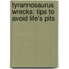 Tyrannosaurus Wrecks: Tips to Avoid Life's Pits by Wendy Margaret