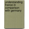 Understanding France in Comparison with Germany by Heinz-Helmut Lueger