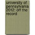 University of Pennsylvania 2012: Off the Record