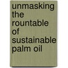 Unmasking The Rountable of Sustainable Palm Oil door Saurlin Siagian