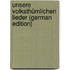 Unsere volksthümlichen Lieder (German Edition)