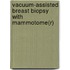 Vacuum-Assisted Breast Biopsy with Mammotome(R)