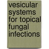 Vesicular Systems for Topical Fungal Infections door Senthil Kumar M.
