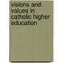 Visions and Values in Catholic Higher Education