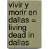 Vivir y Morir en Dallas = Living Dead in Dallas
