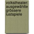 Volkstheater: Ausgewählte grössere Lustspiele