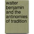 Walter Benjamin and the Antinomies of Tradition