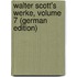Walter Scott's Werke, Volume 7 (German Edition)