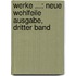 Werke ...: Neue Wohlfeile Ausgabe, Dritter Band
