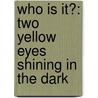 Who Is It?: Two Yellow Eyes Shining in the Dark door Adam Zade