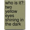 Who Is It?: Two Yellow Eyes Shining in the Dark by Adam Zade