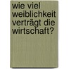 Wie viel Weiblichkeit verträgt die Wirtschaft? by Sonja Seirlehner