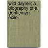 Wild Dayrell; a biography of a Gentleman Exile. by John Kemp