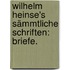 Wilhelm Heinse's sämmtliche Schriften: Briefe.