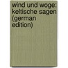 Wind Und Woge: Keltische Sagen (German Edition) door William Sharp