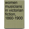 Women Musicians in Victorian Fiction, 1860-1900 by Phyllis Weliver