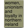 Women, Unionism And Loyalty In Northern Ireland by Rachel Ward