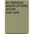 an Historical Sketch of Trinity Church New-York