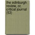 the Edinburgh Review, Or, Critical Journal (53)
