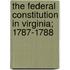 the Federal Constitution in Virginia; 1787-1788