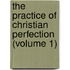 the Practice of Christian Perfection (Volume 1)