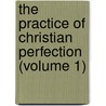the Practice of Christian Perfection (Volume 1) by Alfonso Rodríguez