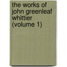 the Works of John Greenleaf Whittier (Volume 1) by John Greenleaf Whittier