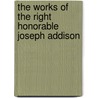 the Works of the Right Honorable Joseph Addison door Joseph Addison